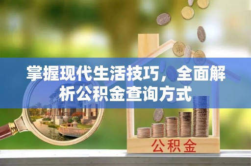 怀远掌握现代生活技巧，全面解析公积金查询方式