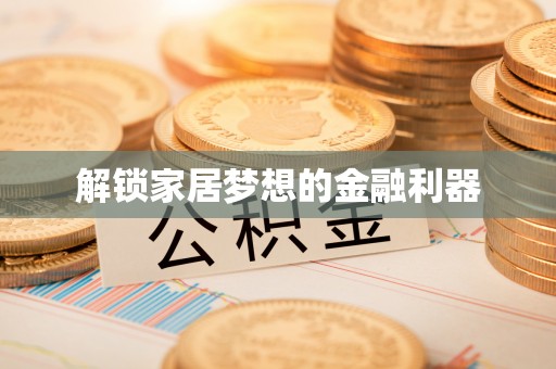 怀远解锁家居梦想的金融利器