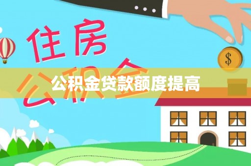 怀远公积金贷款额度提高