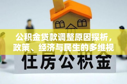 怀远公积金贷款调整原因探析，政策、经济与民生的多维视角