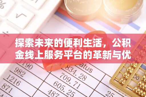怀远探索未来的便利生活，公积金线上服务平台的革新与优势