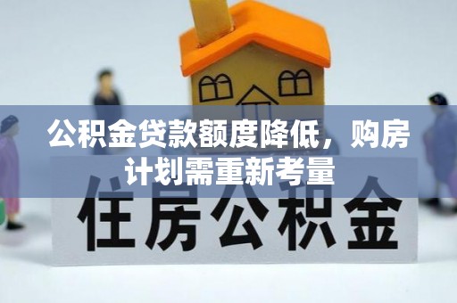 怀远公积金贷款额度降低，购房计划需重新考量