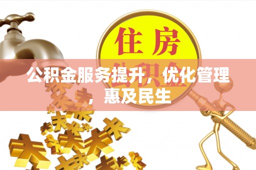 怀远公积金服务提升，优化管理，惠及民生