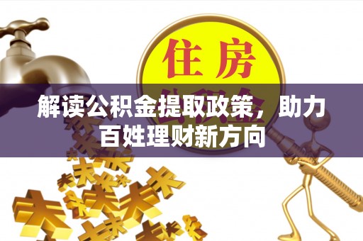 怀远解读公积金提取政策，助力百姓理财新方向
