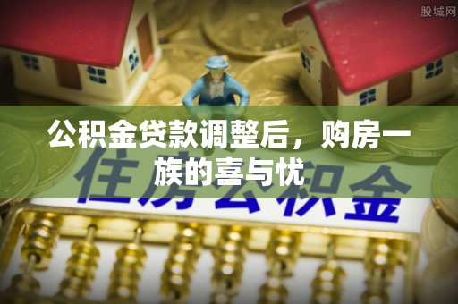 怀远公积金贷款调整后，购房一族的喜与忧