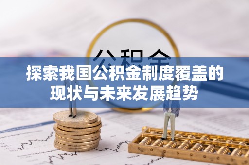 怀远探索我国公积金制度覆盖的现状与未来发展趋势