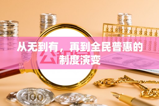 怀远从无到有，再到全民普惠的制度演变