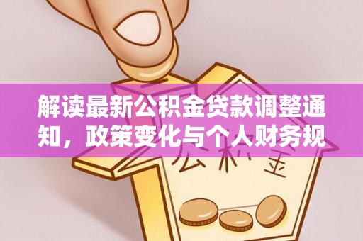 怀远解读最新公积金贷款调整通知，政策变化与个人财务规划