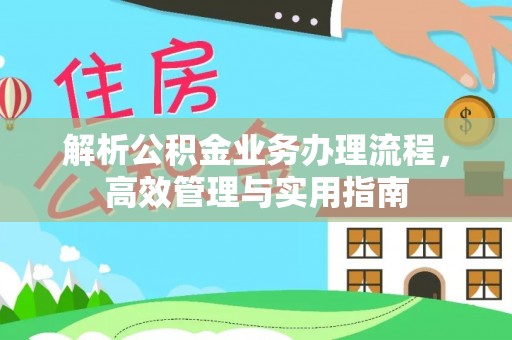 怀远解析公积金业务办理流程，高效管理与实用指南