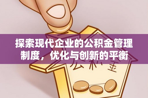 怀远探索现代企业的公积金管理制度，优化与创新的平衡