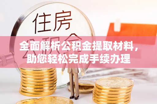 怀远全面解析公积金提取材料，助您轻松完成手续办理