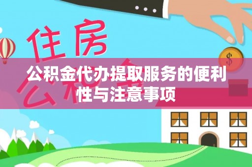 怀远公积金代办提取服务的便利性与注意事项
