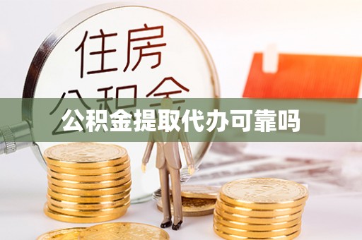 怀远公积金提取代办可靠吗