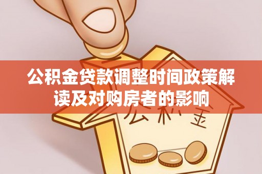 怀远公积金贷款调整时间政策解读及对购房者的影响