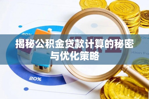 怀远揭秘公积金贷款计算的秘密与优化策略