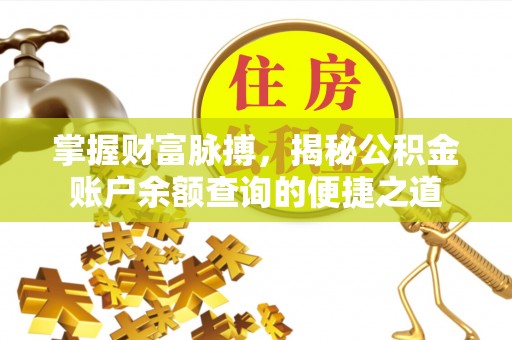 怀远掌握财富脉搏，揭秘公积金账户余额查询的便捷之道