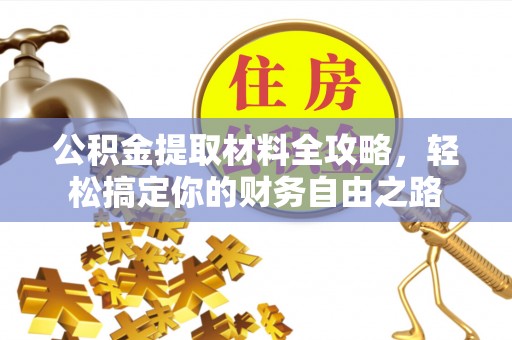 怀远公积金提取材料全攻略，轻松搞定你的财务自由之路