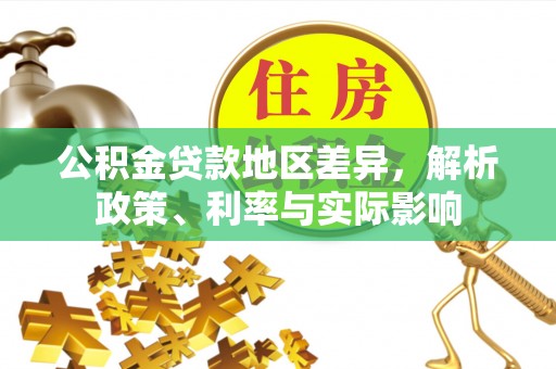 怀远公积金贷款地区差异，解析政策、利率与实际影响