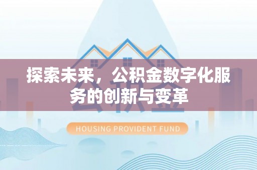 怀远探索未来，公积金数字化服务的创新与变革
