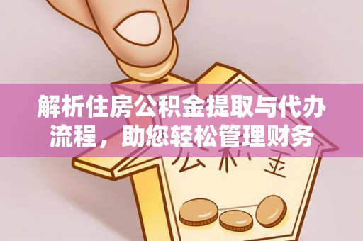 怀远解析住房公积金提取与代办流程，助您轻松管理财务