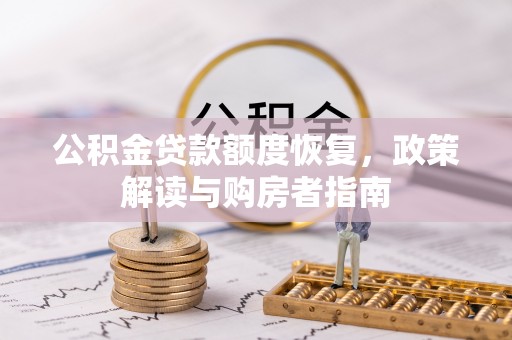 怀远公积金贷款额度恢复，政策解读与购房者指南