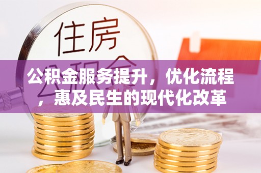 怀远公积金服务提升，优化流程，惠及民生的现代化改革