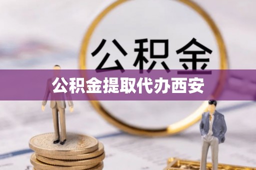 怀远公积金提取代办西安