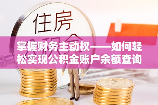 怀远掌握财务主动权——如何轻松实现公积金账户余额查询