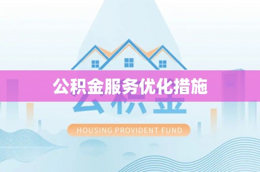 怀远公积金服务优化措施